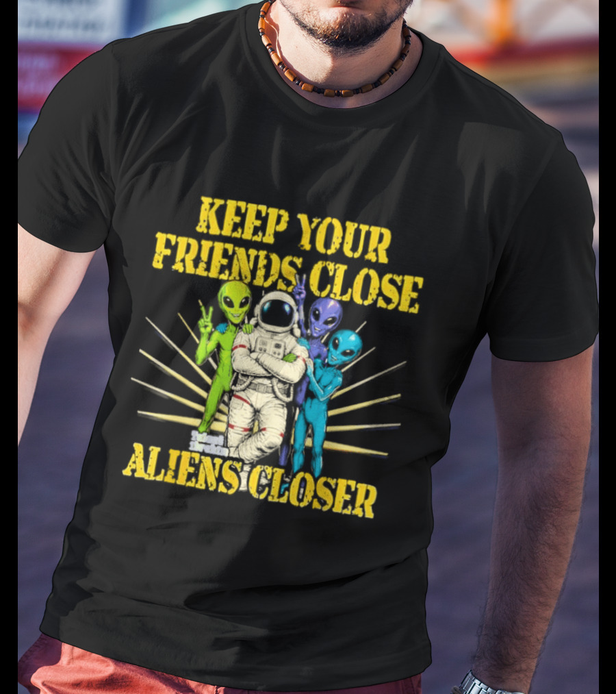 Keep Your Friends Close Aliens Closer Astronaut And Alien Companions T-Shirt