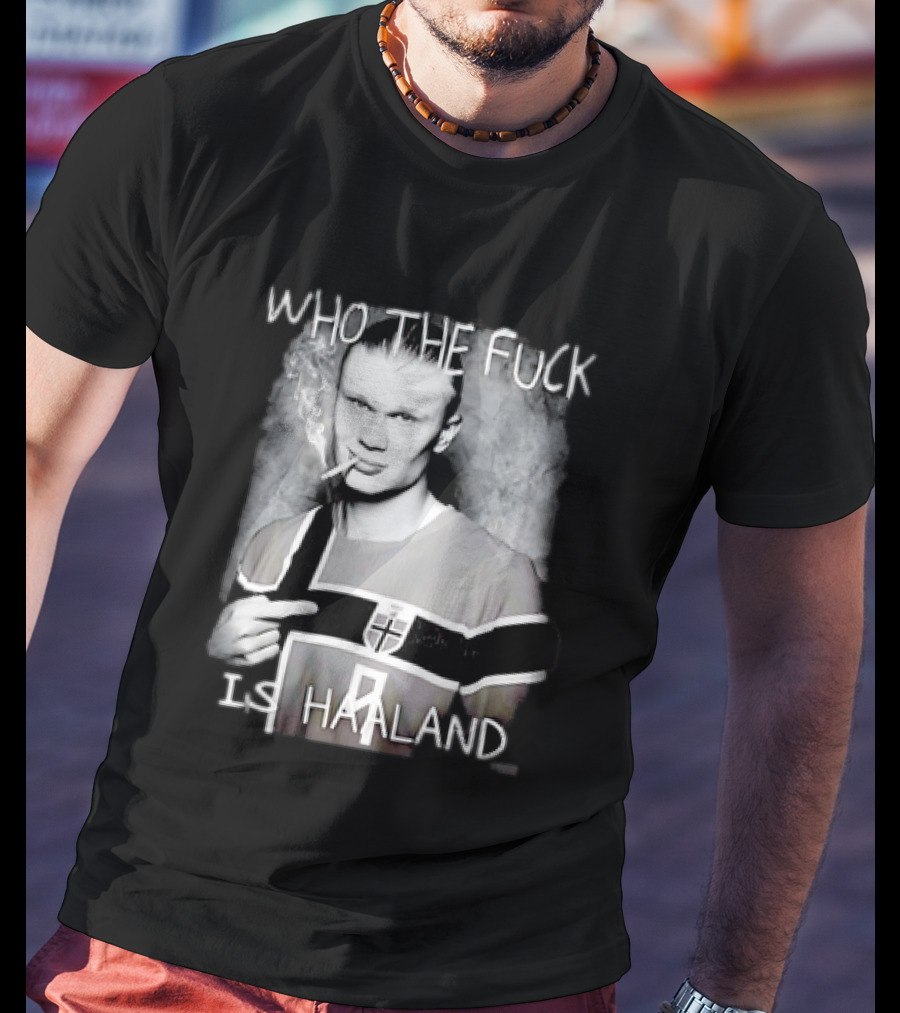 Who The Fuck Is Haaland Norway Bootleg Smoking Iconic Footballer T-Shirt