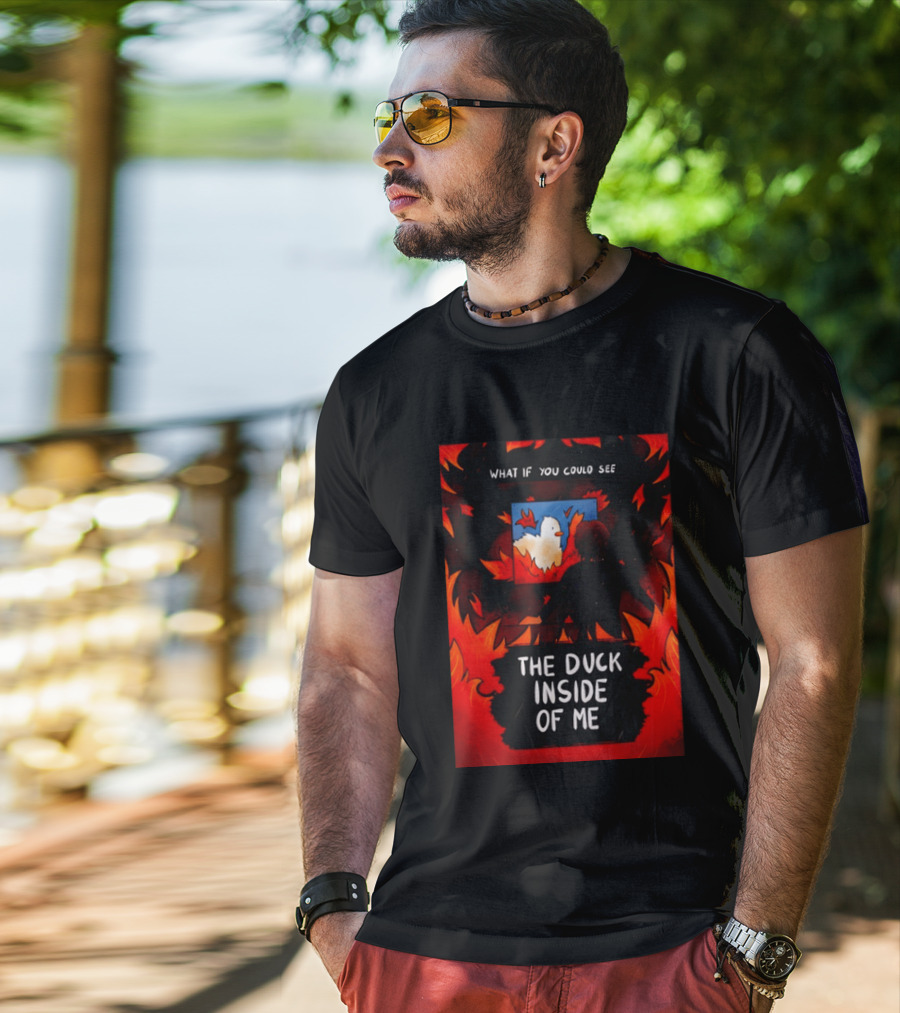 What If You Could See The Duck Inside Of Me T-Shirt