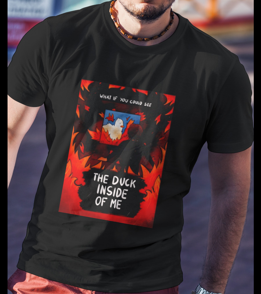 What If You Could See The Duck Inside Of Me T-Shirt
