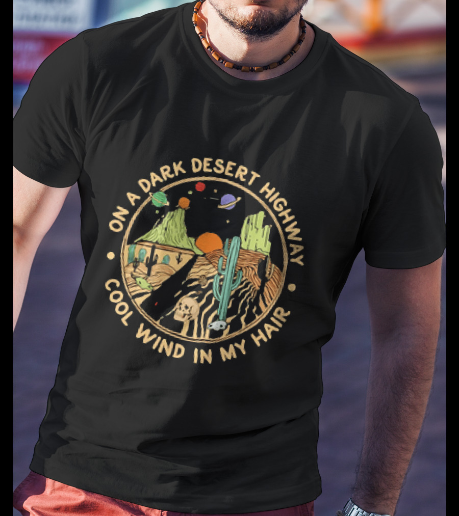On A Dark Desert Highway Cool Wind In My Hair Desert Skull Cactus Planets T-Shirt