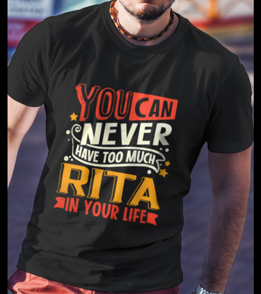 You Can Never Have Too Much Rita In Your Life Fun Colorful T-Shirt