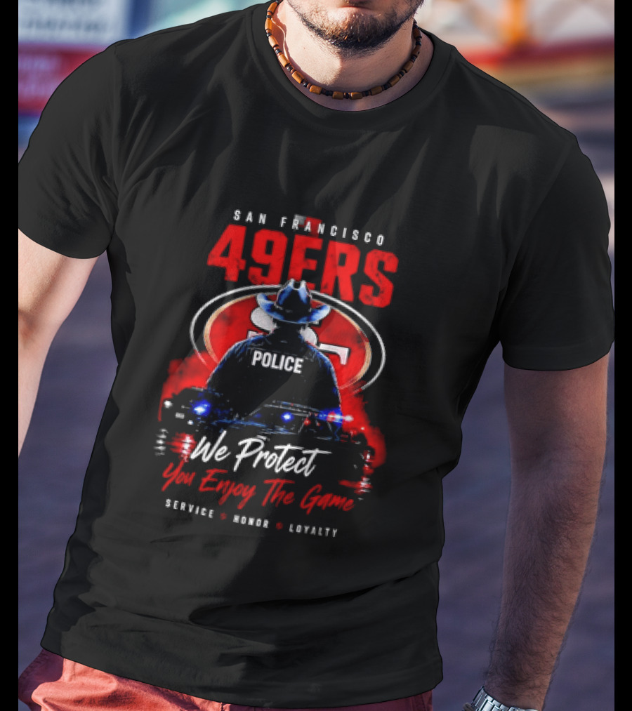 San Francisco 49ers Police We Protect You Enjoy The Game Service Honor Loyalty T-Shirt