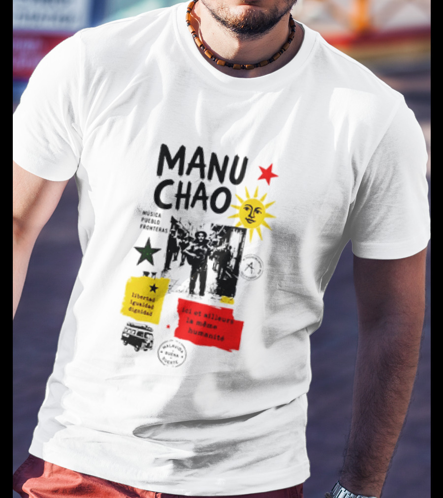 Manu Chao Música Pueblo Libertad Igualdad Dignidad Fronteras Aquí Et Ailleurs La Mêmes Humanité T-Shirt