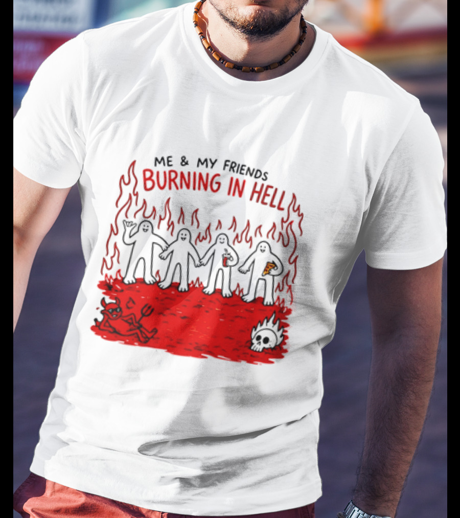 Me & My Friends Burning In Hell Demon Pizza Fire Scene T-Shirt