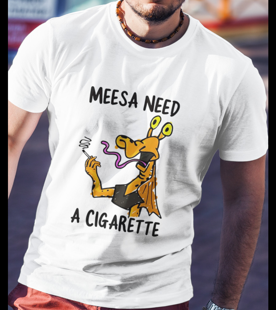 Meesa Need A Cigarette Jar Jar Binks Star Wars Fun Meme T-Shirt