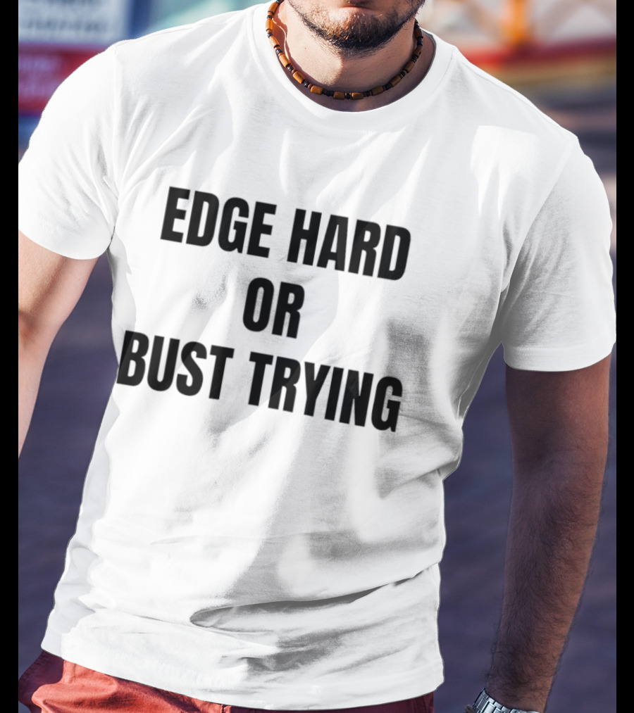 Edge Hard Or Bust Trying Humor T-Shirt