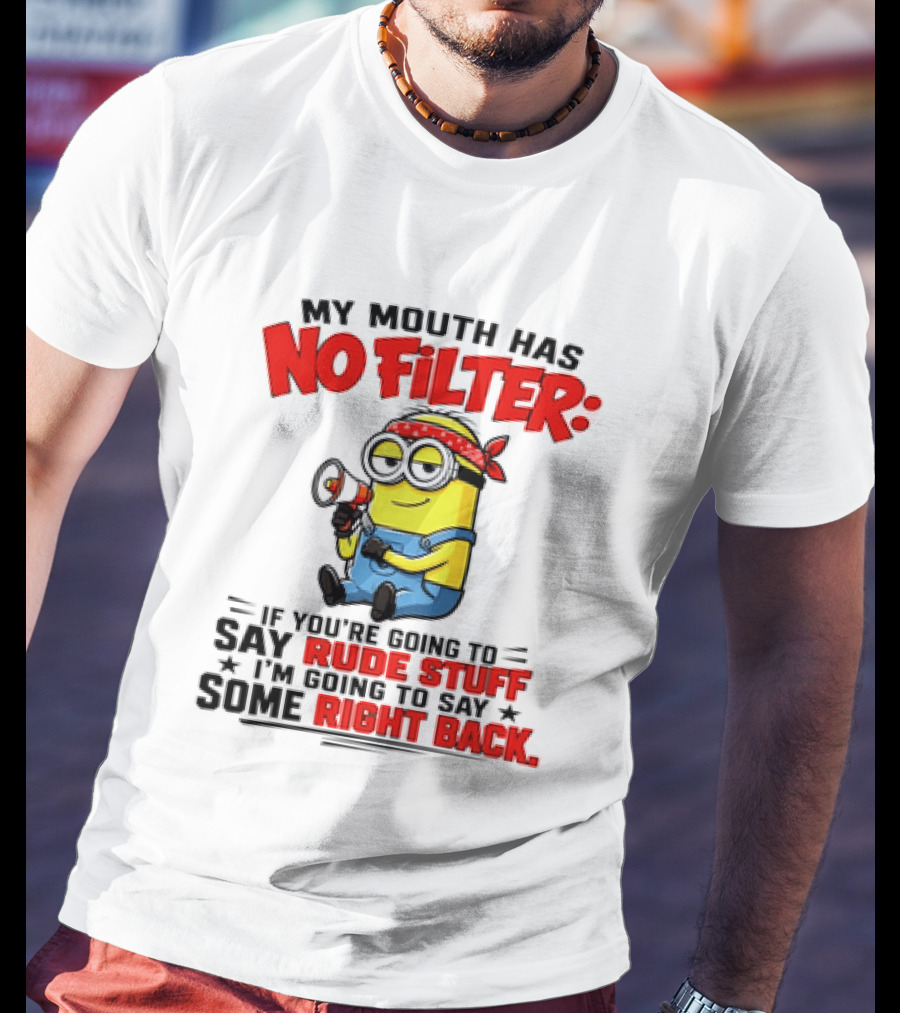 Minion My Mouth Has No Filter If You're Going To Say Rude Stuff I'm Going To Say Some Right Back T-Shirt