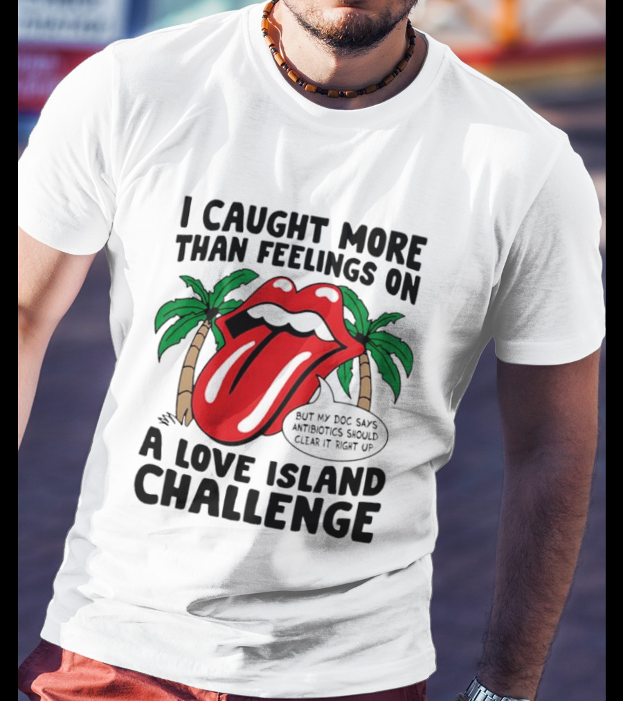 I Caught More Than Feelings On A Love Island Challenge Antibiotics Clear It Up T-Shirt