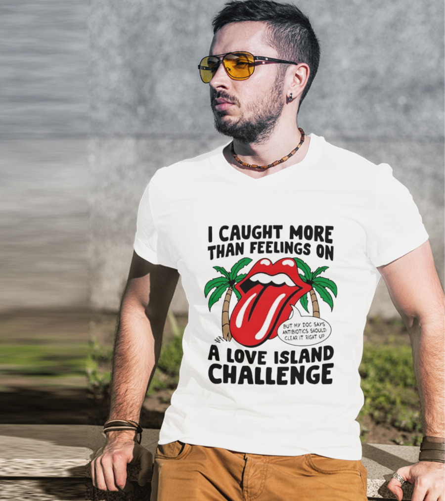 I Caught More Than Feelings On A Love Island Challenge Antibiotics Clear It Up T-Shirt