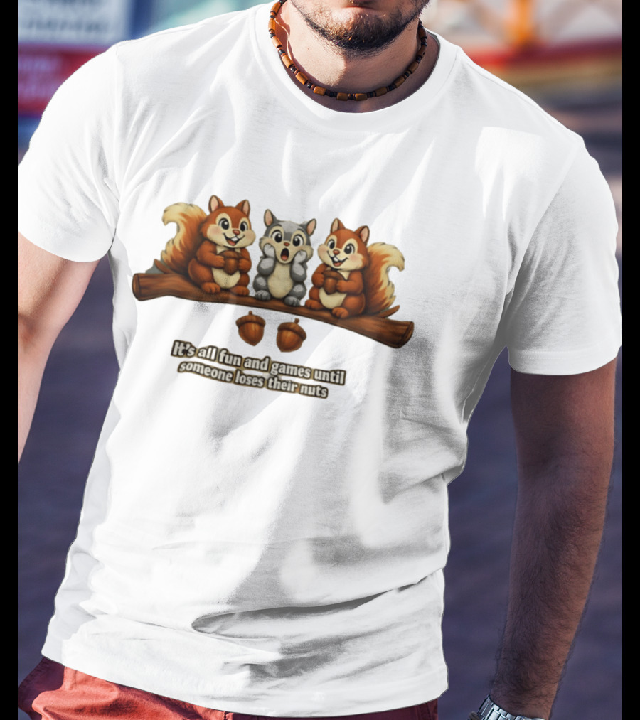 Squirrels Fun And Games Until Someone Loses Nuts T-Shirt