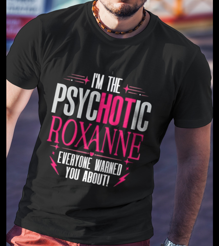 I'm The Psychotic Hot Roxanne Everyone Warned You About With Stars And Hearts T-Shirt