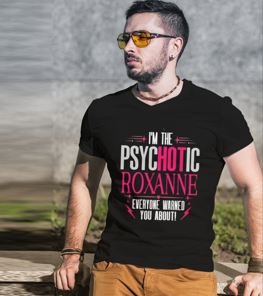 I'm The Psychotic Hot Roxanne Everyone Warned You About With Stars And Hearts T-Shirt