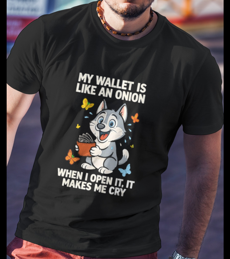 Husky My Wallet Is Like An Onion When I Open It Makes Me Cry T-Shirt
