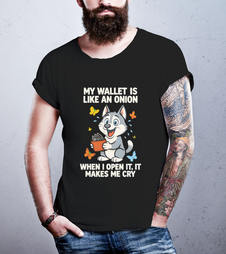 Husky My Wallet Is Like An Onion When I Open It Makes Me Cry T-Shirt