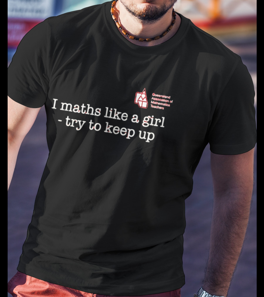 Queensland Association Of Mathematics Teachers I Maths Like A Girl Try To Keep Up T-Shirt