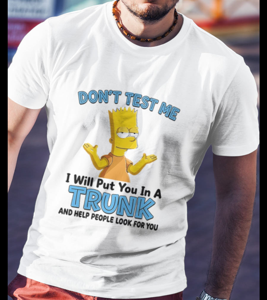 Bart Simpson Don't Test Me I Will Put You In A Trunk T-Shirt