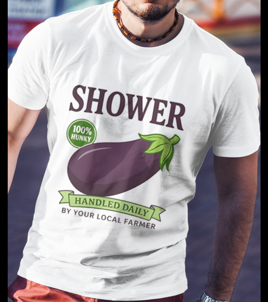 Shower 100% Hunky Handled Daily By Your Local Farmer Eggplant T-Shirt