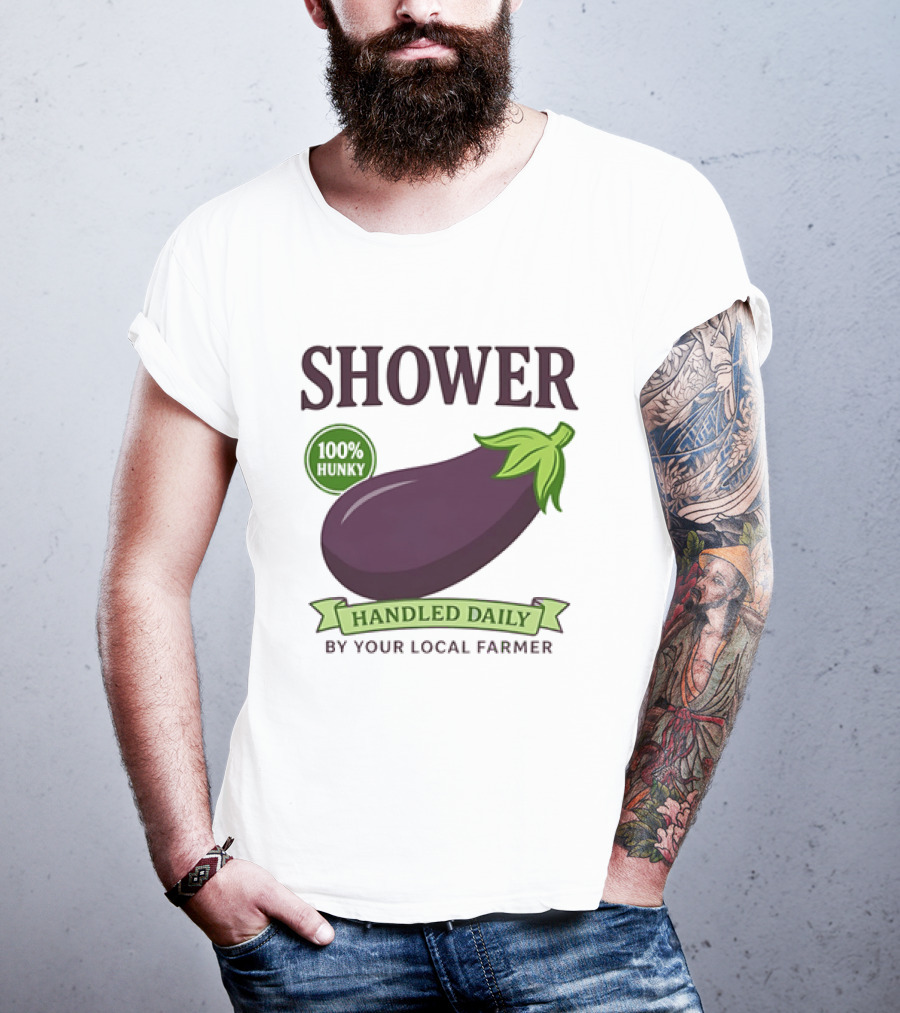 Shower 100% Hunky Handled Daily By Your Local Farmer Eggplant T-Shirt