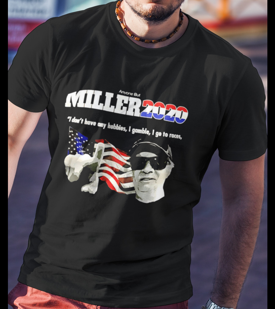 Miller 2020 Anyone But I Don't Have Any Hobbies I Gamble I Go To Races T-Shirt