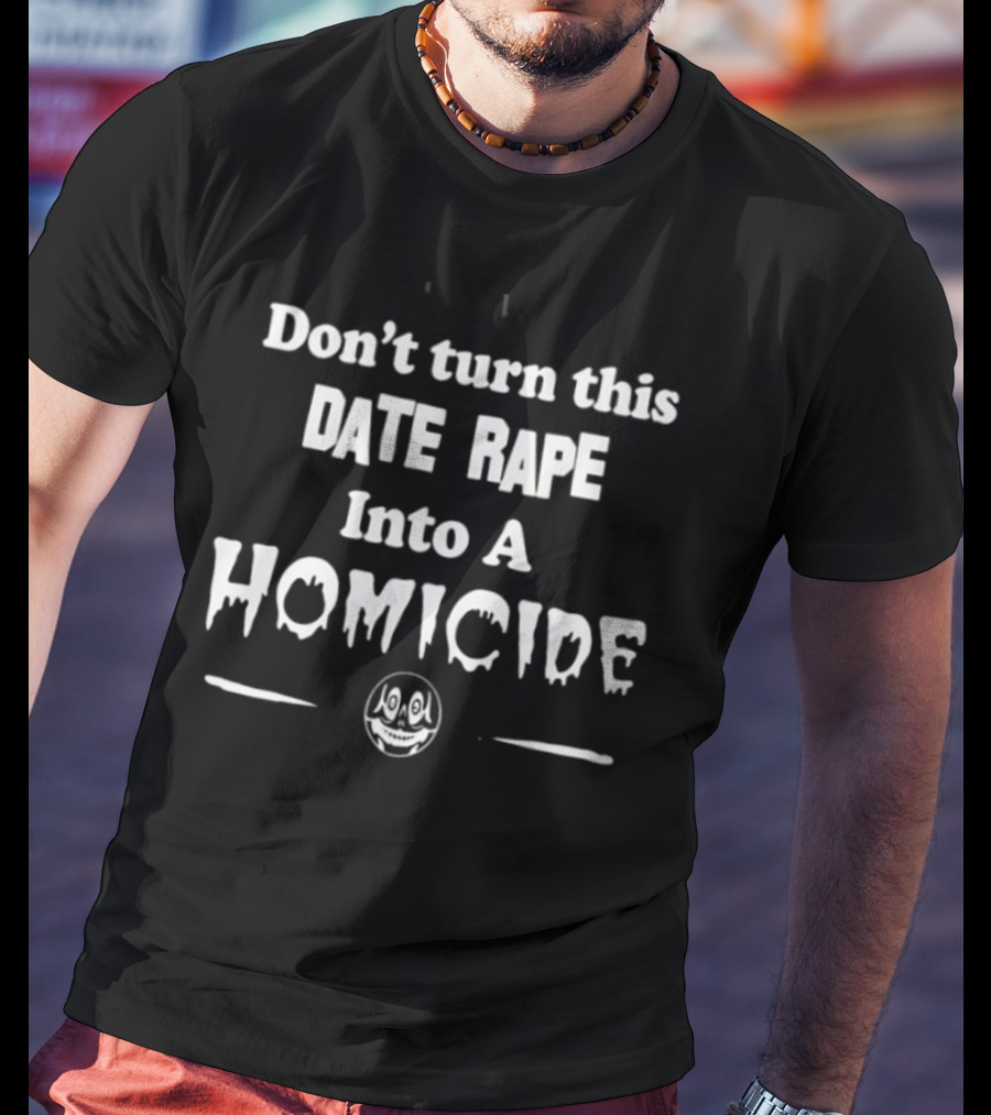 Don't Turn This Date Rape Into A Homicide Skull Phrase T-Shirt