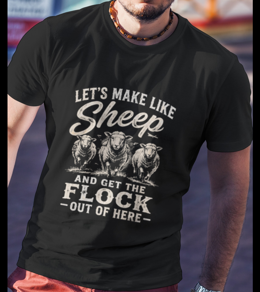 Let's Make Like Sheep And Get The Flock Out Of Here Funny Sheep Humor T-Shirt