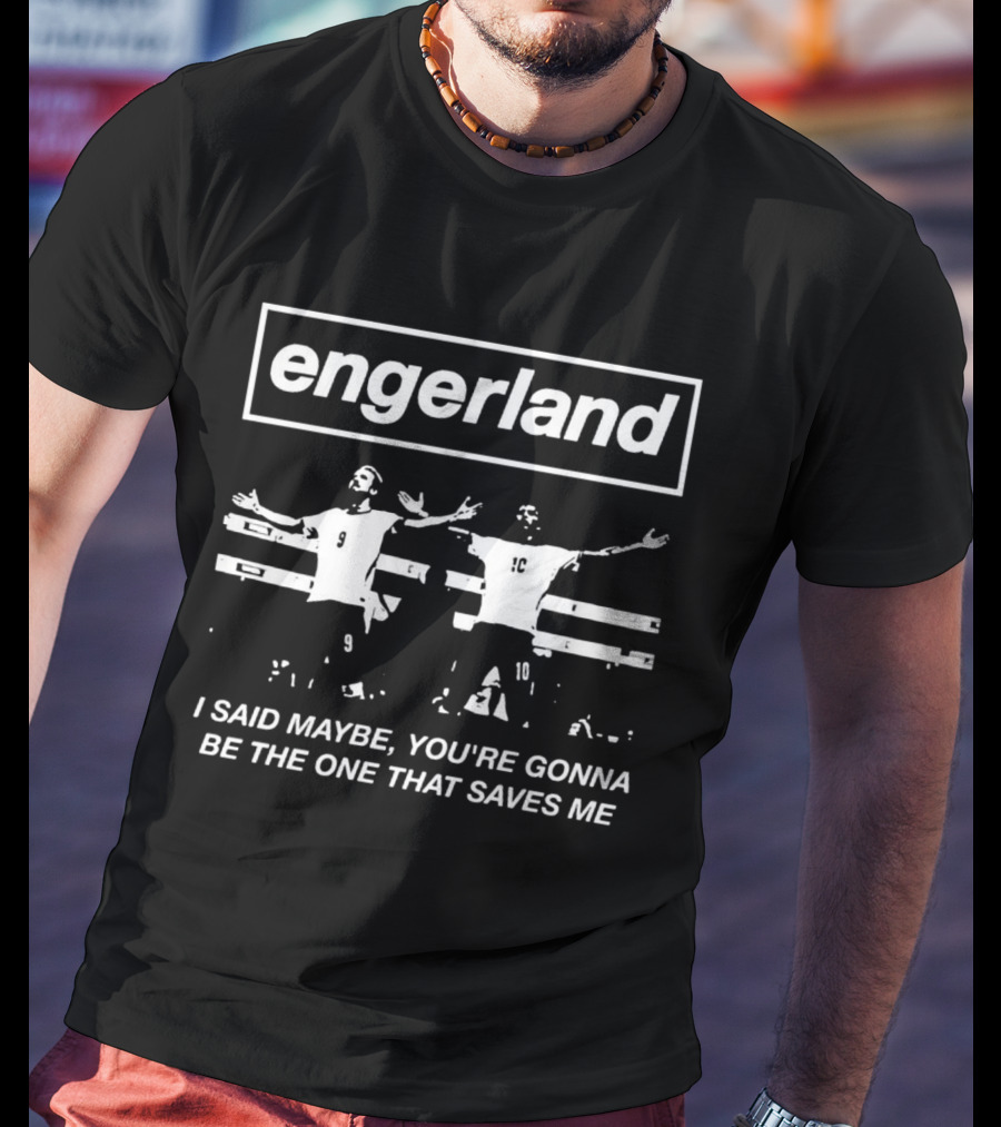 Engerland I Said Maybe You're Gonna Be The One That Saves Me Football Players Celebration T-Shirt
