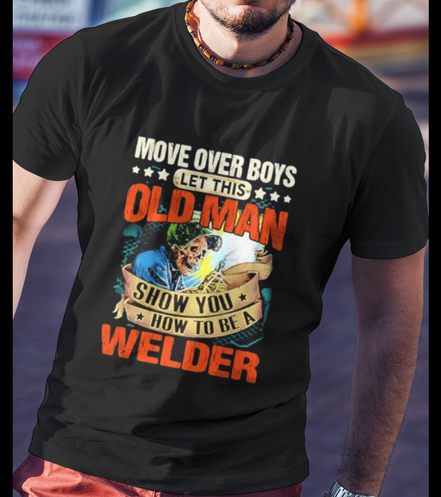 Move Over Boys Let This Old Man Show You How To Be A Welder Skeleton T-Shirt