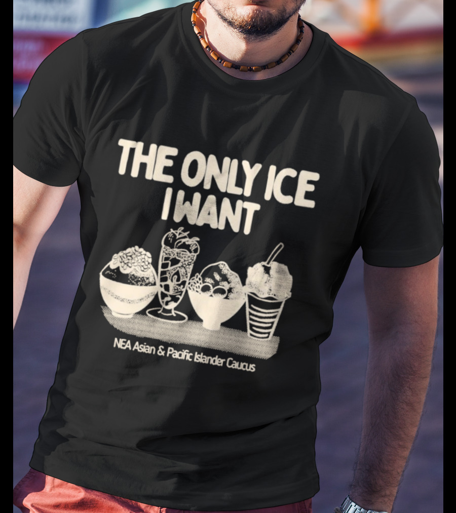 The Only Ice I Want NEA Asian And Pacific Islander Caucus T-Shirt