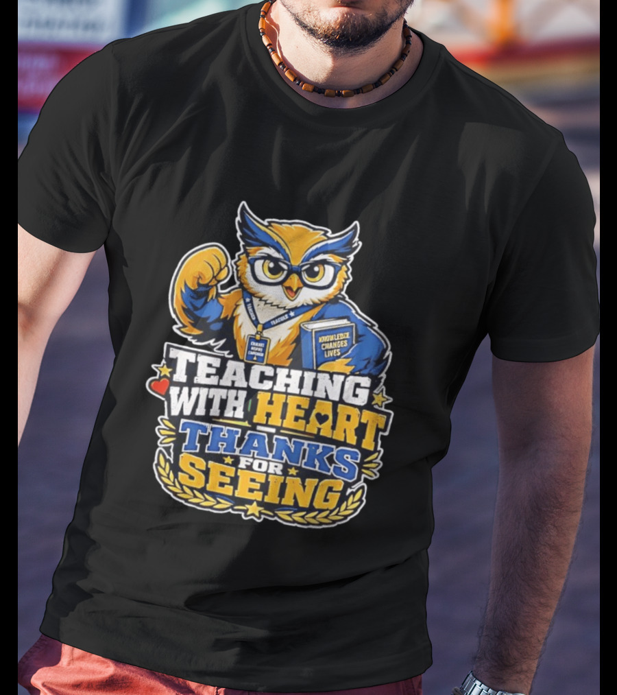 Teaching With Heart Owl Knowledge Changes Lives Thanks For Seeing T-Shirt