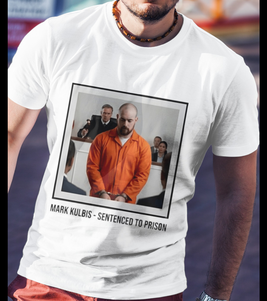 Mark Kulbis Prosecution Court Sentence Prison T-Shirt