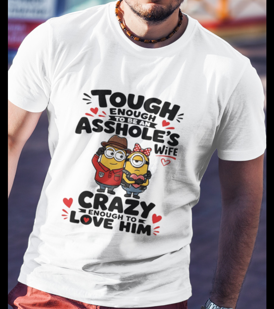 Tough Enough To Be An Asshole's Wife Crazy Enough To Love Him Minions Couple T-Shirt