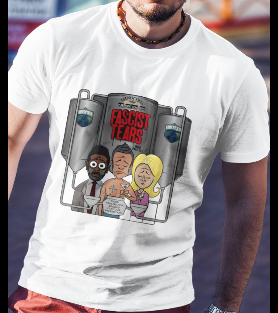 Minocqua Brewing Company Fascist Tears India Pale Ale Their Frustration Brewed For Your Inebriation Political Cartoon T-Shirt