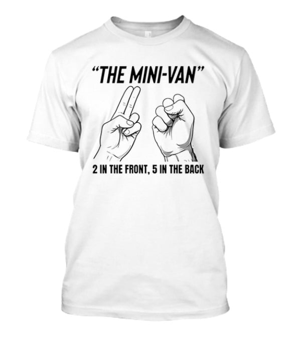 The Mini Van 2 In The Front 5 In The Back Hand Gesture T-Shirt