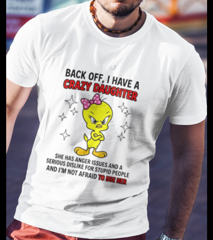 Tweety Bird Back Off Crazy Daughter Anger Issues Not Afraid To Use Her T-Shirt