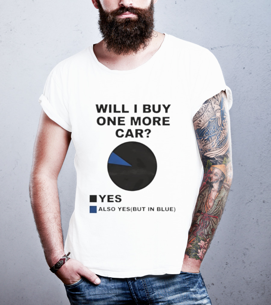 Will I Buy One More Car Yes Also Yes But In Blue Pie Chart T-Shirt
