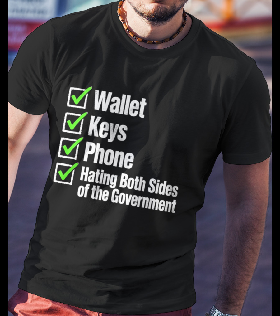 Wallet Keys Phone Hating Both Sides Of The Government Checkmark List T-Shirt