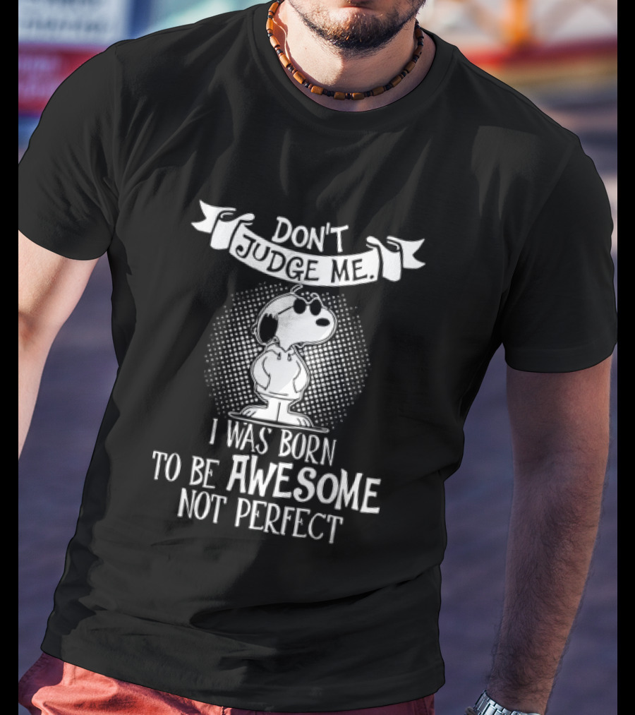 Snoopy Don't Judge Me I Was Born To Be Awesome Not Perfect T-Shirt