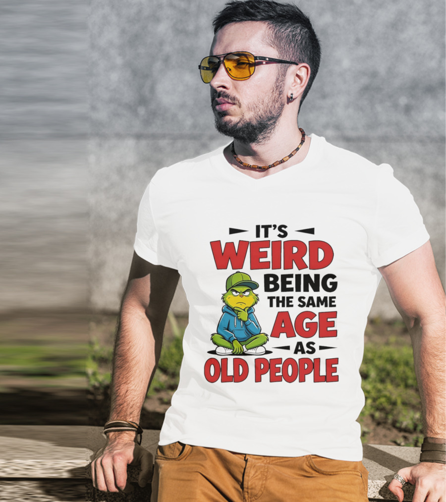 Weird Being The Same Age As Old People Grinch T-Shirt