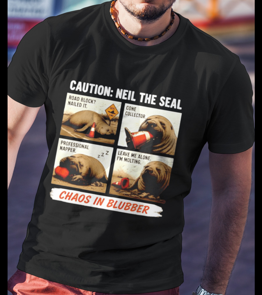Caution Neil The Seal Road Block Nailed It Cone Collector Professional Napper Chaos In Blubber T-Shirt