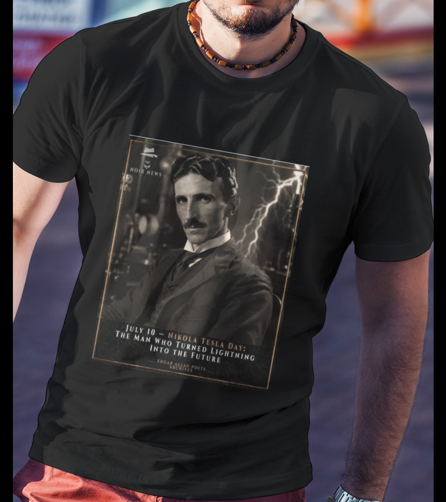 July 10 Nikola Tesla Day The Man Who Turned Lightning Into The Future Noir News Edgar Allan Poets Archives T-Shirt