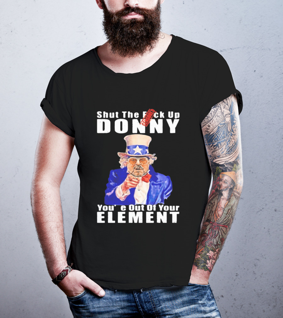 Shut The F Ck Up Donny You're Out Of Your Element Walter Sobchak Uncle Sam T-Shirt