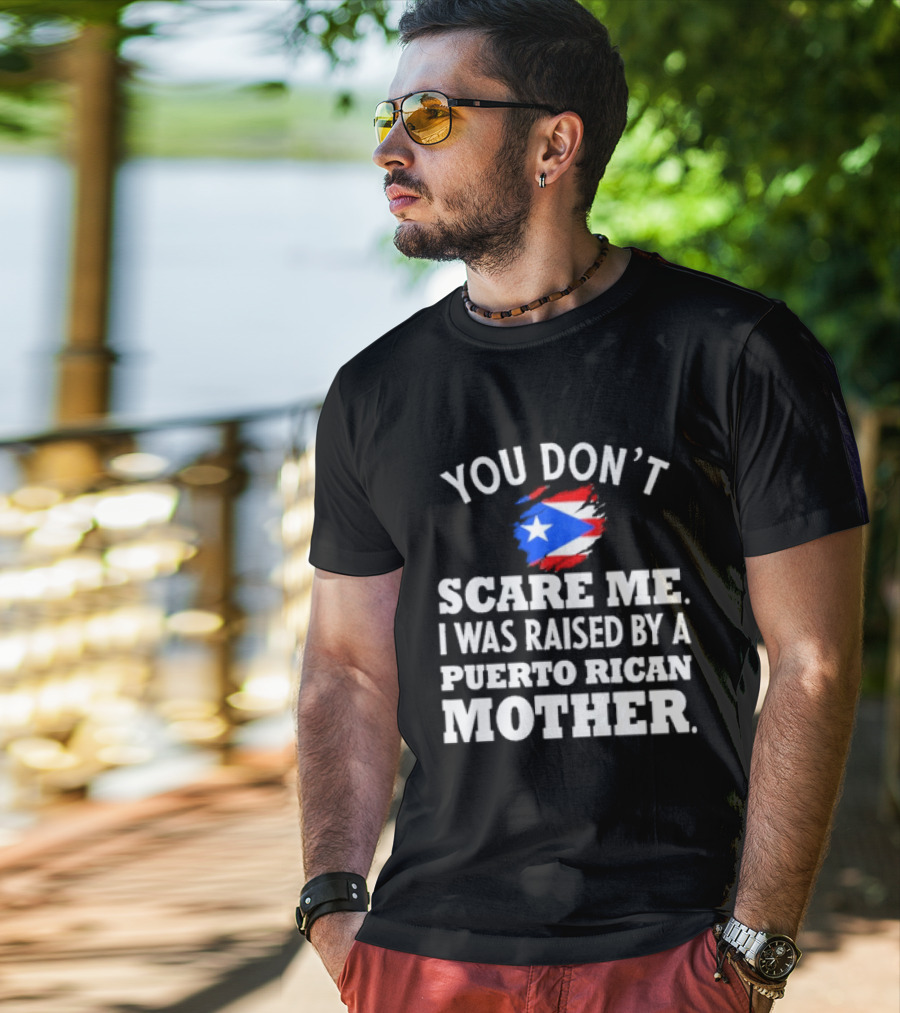 You Don't Scare Me Raised By Puerto Rican Mother Flag T-Shirt