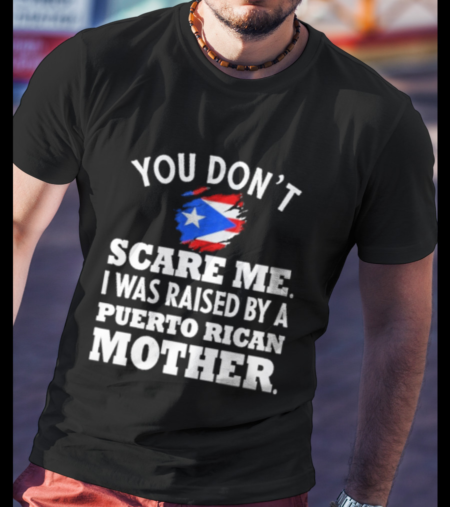 You Don't Scare Me Raised By Puerto Rican Mother Flag T-Shirt