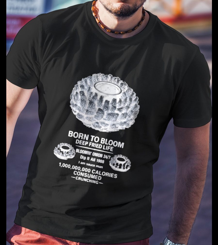 Born To Bloom Deep Fried Life Bloomin' Onion 247 Dip It All 1988 Crunching T-Shirt