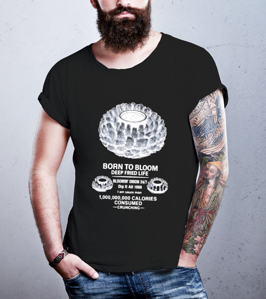 Born To Bloom Deep Fried Life Bloomin' Onion 247 Dip It All 1988 Crunching T-Shirt