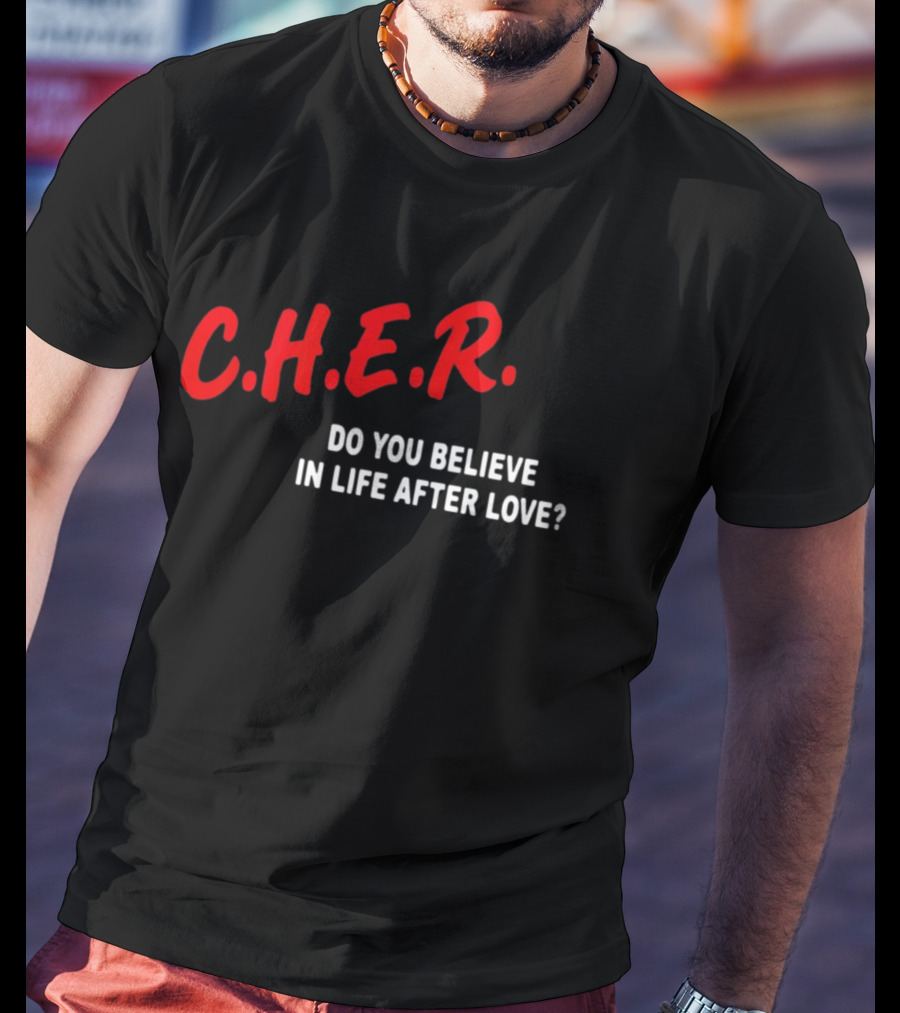 C.H.E.R. Do You Believe In Life After Love T-Shirt