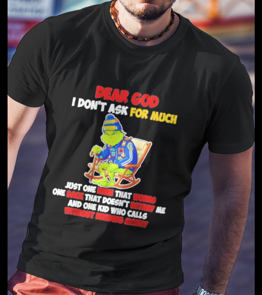 Dear God I Don't Ask For Much Just One Knee That Works One Back That Doesn't Betray Me And One Kid Who Calls Without Needing Money T-Shirt