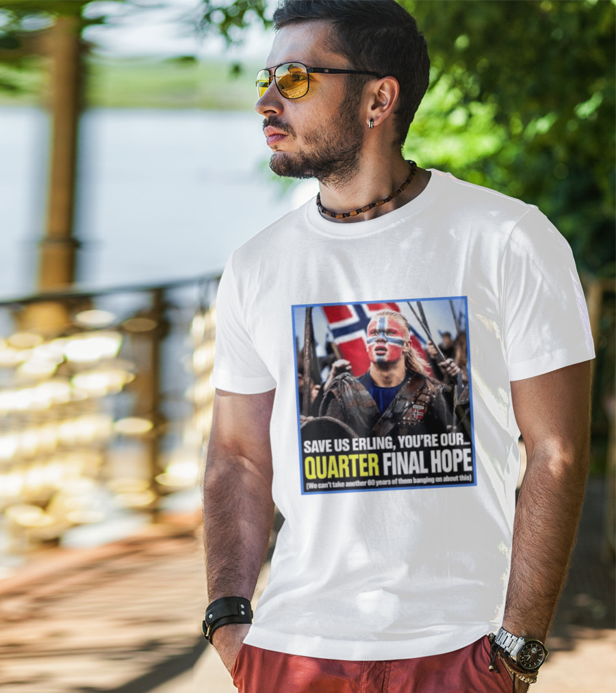 Save Us Erling You're Our Quarter Final Hope Norway Football National Pride T-Shirt