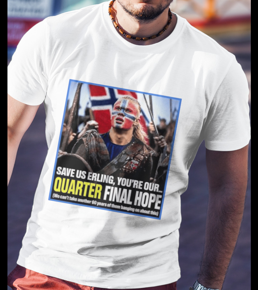 Save Us Erling You're Our Quarter Final Hope Norway Football National Pride T-Shirt